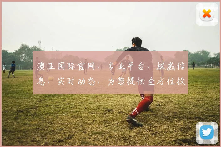 澳亚国际官网，专业平台，权威信息，实时动态，为您提供全方位投资咨询，3大亮点，必看攻略